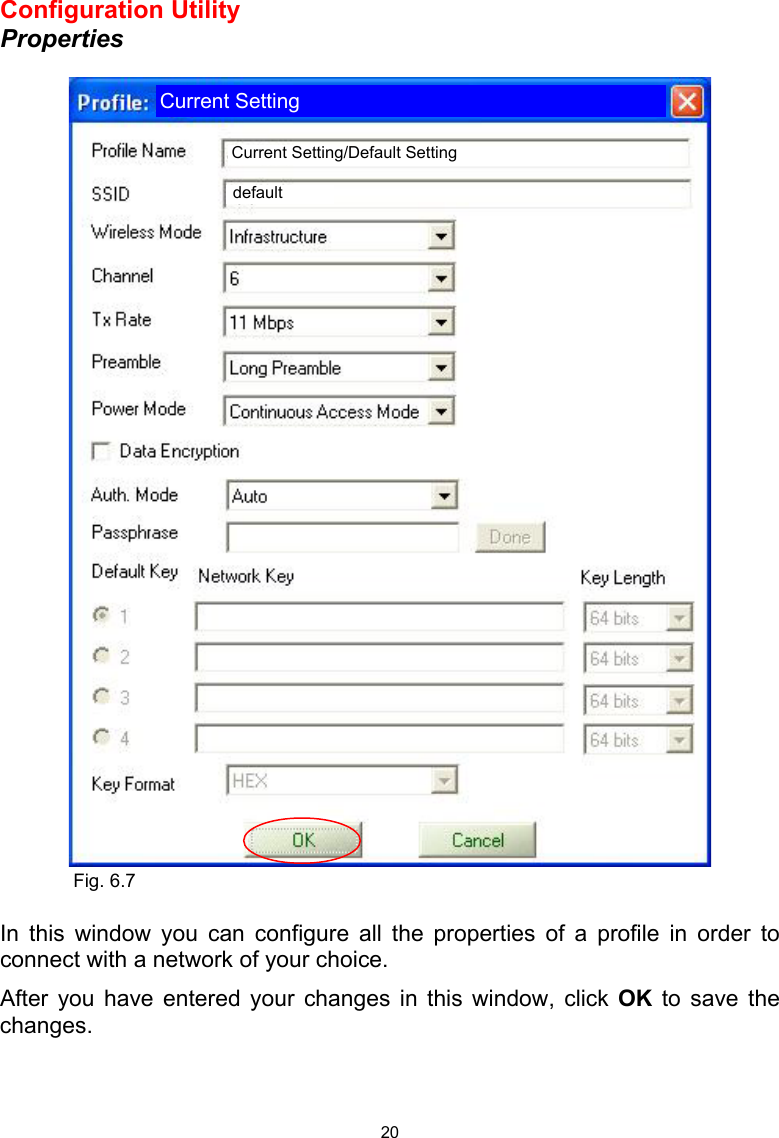  20 Configuration Utility Properties   In this window you can configure all the properties of a profile in order to connect with a network of your choice. After you have entered your changes in this window, click OK to save the changes.   Current Setting Current Setting/Default Setting default Fig. 6.7 