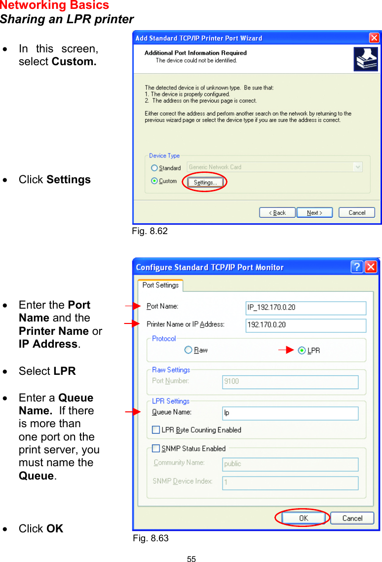  55 Networking Basics  Sharing an LPR printer       •  In this screen, select Custom.         •  Click Settings •  Enter the Port Name and the Printer Name or IP Address.  •  Select LPR  •  Enter a Queue Name.  If there is more than one port on the print server, you must name the Queue.    •  Click OK Fig. 8.62 Fig. 8.63 