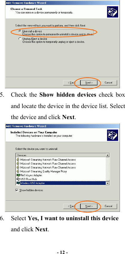  - 12 -   5. Check the Show hidden devices check box and locate the device in the device list. Select the device and click Next.  6. Select Yes, I want to uninstall this device and click Next.  