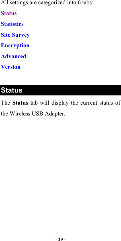   - 29 -  All settings are categorized into 6 tabs: Status Statistics Site Survey Encryption Advanced Version  Status The  Status tab will display the current status of the Wireless USB Adapter. 