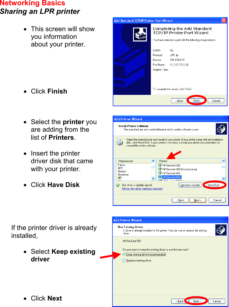 Networking Basics  Sharing an LPR printer         •  This screen will show you information about your printer.      •  Click Finish •  Select the printer you are adding from the list of Printers.   •  Insert the printer driver disk that came with your printer.   •  Click Have Disk If the printer driver is already installed,   •  Select Keep existing driver     •  Click Next 