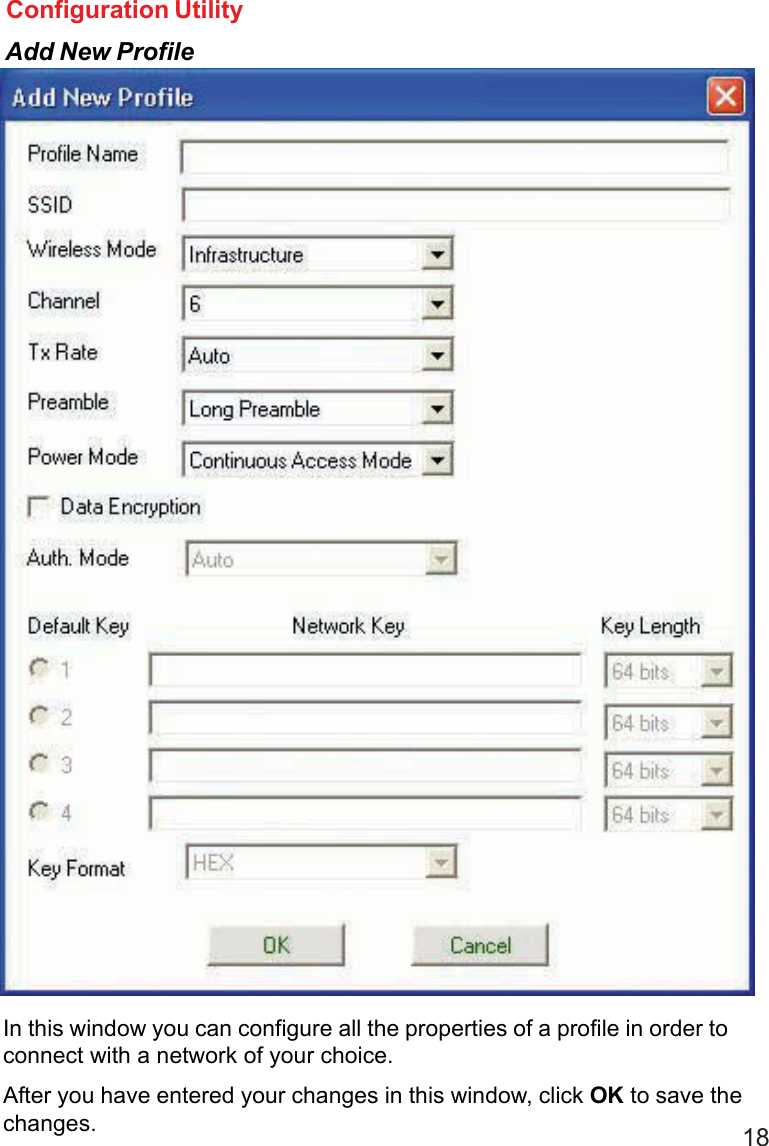 18In this window you can configure all the properties of a profile in order toconnect with a network of your choice.After you have entered your changes in this window, click OK to save thechanges.Configuration UtilityAdd New Profile