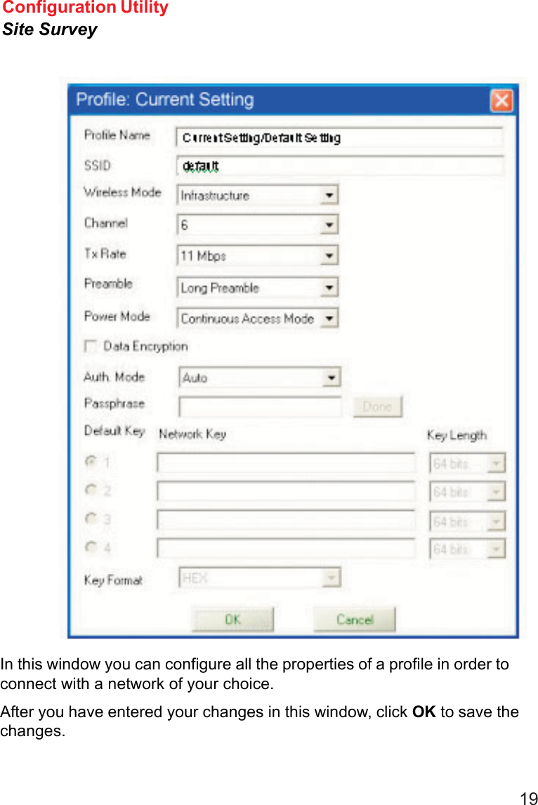19In this window you can configure all the properties of a profile in order toconnect with a network of your choice.After you have entered your changes in this window, click OK to save thechanges.Configuration UtilitySite Survey