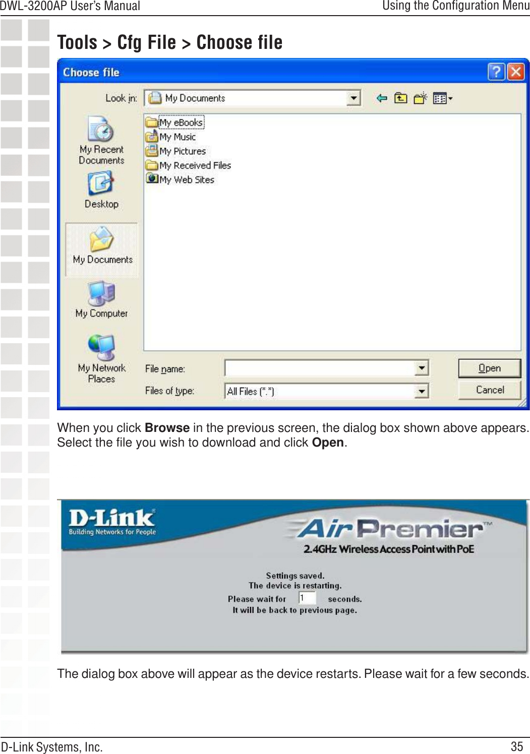 35DWL-3200AP User’s ManualD-Link Systems, Inc.Tools &gt; Cfg File &gt; Choose fileWhen you click Browse in the previous screen, the dialog box shown above appears.Select the file you wish to download and click Open.The dialog box above will appear as the device restarts. Please wait for a few seconds.Using the Configuration Menu