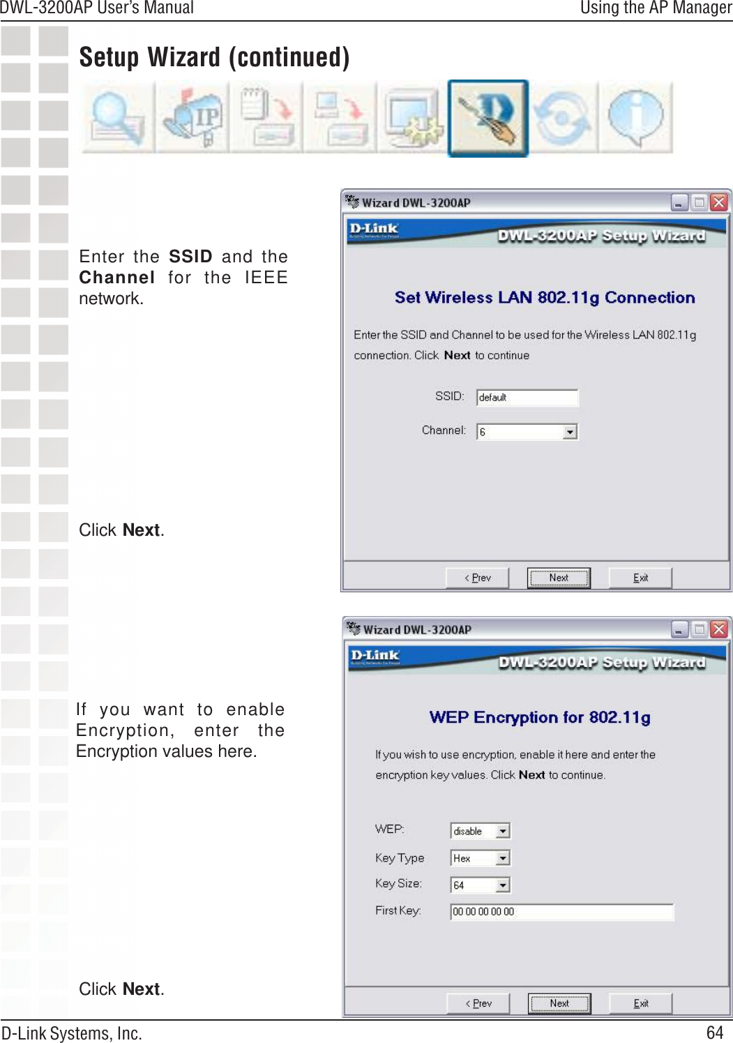 64DWL-3200AP User’s ManualD-Link Systems, Inc.Setup Wizard (continued)Enter the SSID and theChannel for the IEEEnetwork.Using the AP ManagerClick Next.If you want to enableEncryption, enter theEncryption values here.Click Next.