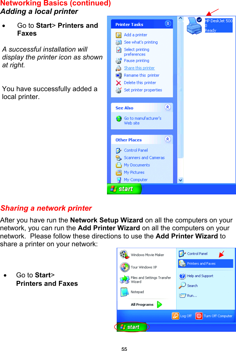  Networking Basics (continued) Adding a local printer   Sharing a network printer After you have run the Network Setup Wizard on all the computers on your network, you can run the Add Printer Wizard on all the computers on your network.  Please follow these directions to use the Add Printer Wizard to share a printer on your network:  •  Go to Start&gt; Printers and Faxes   A successful installation will display the printer icon as shown at right.   You have successfully added a local printer. •  Go to Start&gt; Printers and Faxes 55