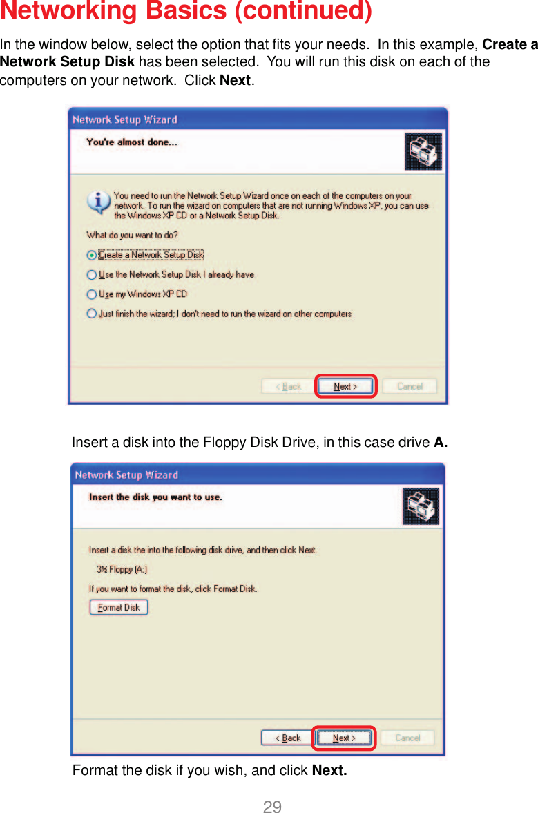 29Networking Basics (continued)In the window below, select the option that fits your needs.  In this example, Create aNetwork Setup Disk has been selected.  You will run this disk on each of thecomputers on your network.  Click Next.Insert a disk into the Floppy Disk Drive, in this case drive A.Format the disk if you wish, and click Next.