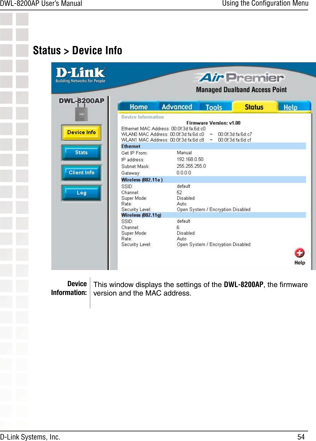 54DWL-8200AP User’s ManualD-Link Systems, Inc.Using the Conﬁguration MenuStatus &gt; Device InfoDevice Information:This window displays the settings of the DWL-8200AP, the ﬁrmware version and the MAC address.