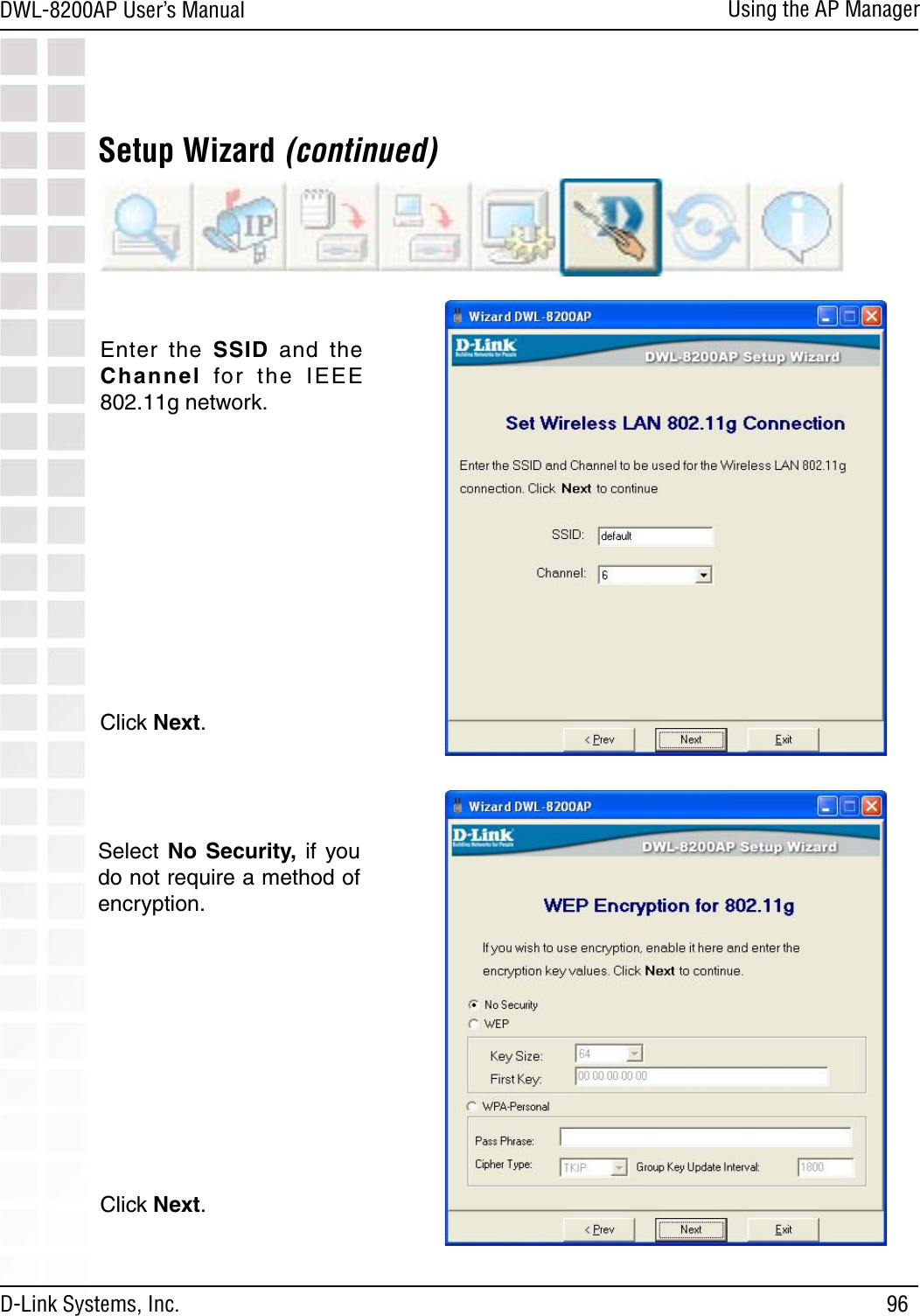 96DWL-8200AP User’s ManualD-Link Systems, Inc.Using the AP ManagerSetup Wizard (continued)Enter  the  SSID  and  the Channel  for  the  IEEE 802.11g network.Click Next.Select  No  Security,  if  you do not require a method of encryption.Click Next.