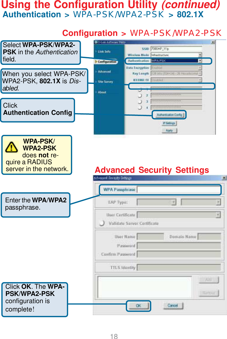 18Configuration &gt; WPA-PSK/WPA2-PSKSelect WPA-PSK/WPA2-PSK in the Authenticationfield.ClickAuthentication ConfigWhen you select WPA-PSK/WPA2-PSK, 802.1X is Dis-abled.Using the Configuration Utility (continued)Authentication &gt; WPA-PSK/WPA2-PSK &gt; 802.1XEnter the WPA/WPA2passphrase.WPA-PSK/WPA2-PSKdoes not re-quire a RADIUSserver in the network.Click OK. The WPA-PSK/WPA2-PSKconfiguration iscomplete!Advanced Security Settings
