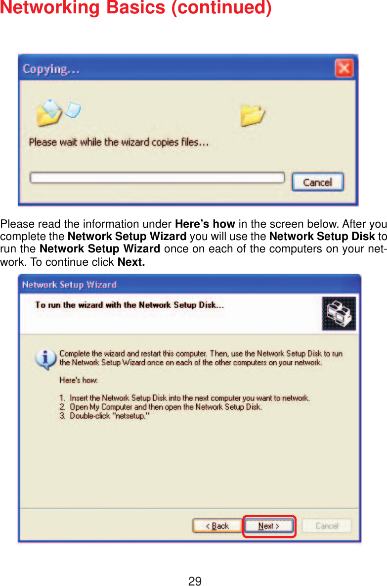 29Please read the information under Here’s how in the screen below. After youcomplete the Network Setup Wizard you will use the Network Setup Disk torun the Network Setup Wizard once on each of the computers on your net-work. To continue click Next.Networking Basics (continued)