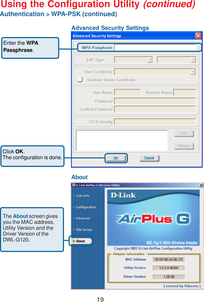 19Using the Configuration Utility (continued)Authentication &gt; WPA-PSK (continued)Enter the WPAPassphrase.AboutAdvanced Security SettingsThe About screen givesyou the MAC address,Utility Version and theDriver Version of theDWL-G120.Click OK.The configuration is done.