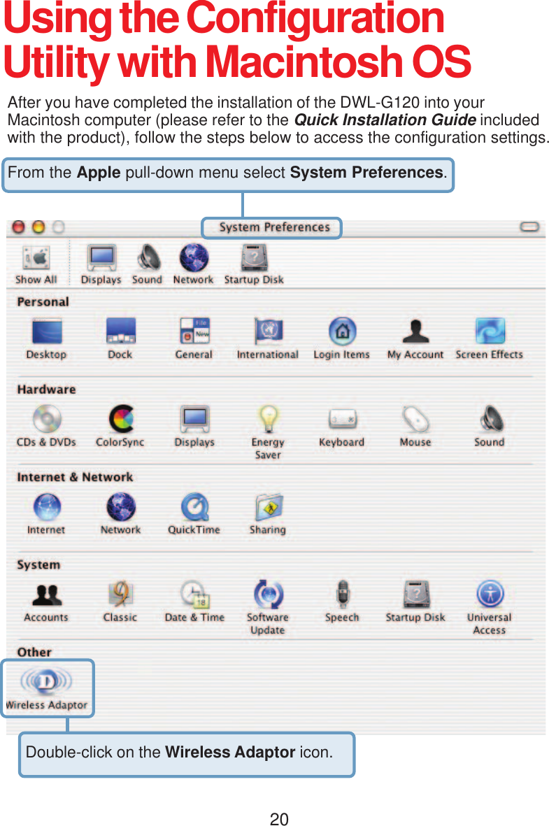 20After you have completed the installation of the DWL-G120 into yourMacintosh computer (please refer to the Quick Installation Guide includedwith the product), follow the steps below to access the configuration settings.From the Apple pull-down menu select System Preferences.Using the ConfigurationUtility with Macintosh OSDouble-click on the Wireless Adaptor icon.