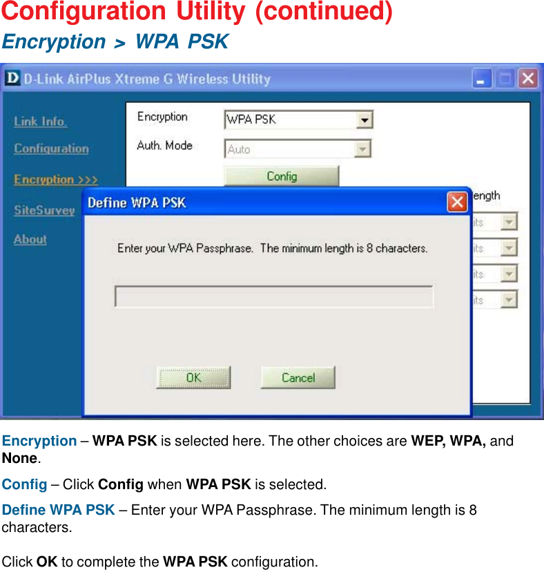 17Configuration Utility (continued)Encryption &gt; WPA PSKEncryption – WPA PSK is selected here. The other choices are WEP, WPA, andNone.Config – Click Config when WPA PSK is selected.Define WPA PSK – Enter your WPA Passphrase. The minimum length is 8characters.Click OK to complete the WPA PSK configuration.