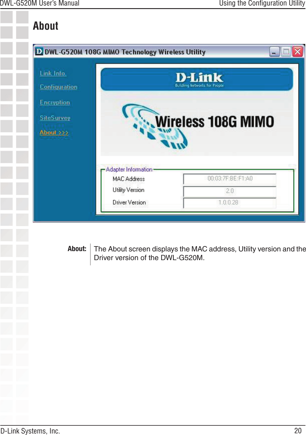 20DWL-G520M User’s Manual D-Link Systems, Inc.Using the Conﬁguration UtilityAboutAbout: The About screen displays the MAC address, Utility version and the Driver version of the DWL-G520M.