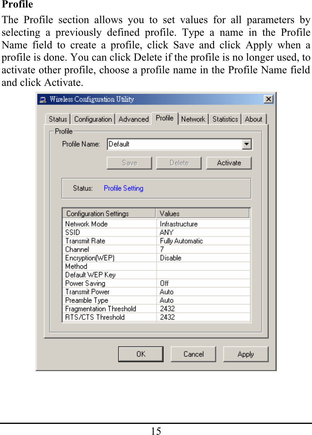 15ProfileThe Profile section allows you to set values for all parameters byselecting a previously defined profile. Type a name in the ProfileName field to create a profile, click Save and click Apply when aprofile is done. You can click Delete if the profile is no longer used, to activate other profile, choose a profile name in the Profile Name field and click Activate.