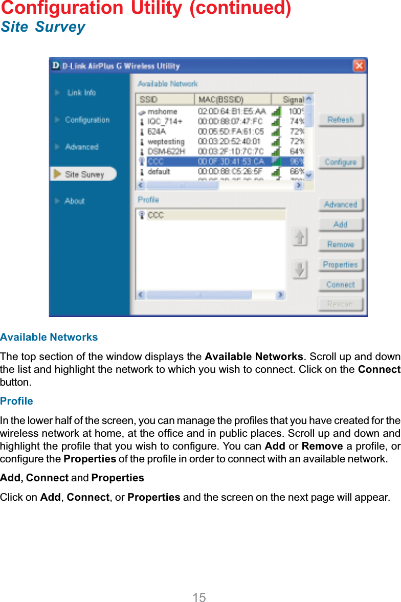 15Available NetworksThe top section of the window displays the Available Networks. Scroll up and downthe list and highlight the network to which you wish to connect. Click on the Connectbutton.ProfileIn the lower half of the screen, you can manage the profiles that you have created for thewireless network at home, at the office and in public places. Scroll up and down andhighlight the profile that you wish to configure. You can Add or Remove a profile, orconfigure the Properties of the profile in order to connect with an available network.Add, Connect and PropertiesClick on Add, Connect, or Properties and the screen on the next page will appear.Configuration Utility (continued)Site Survey