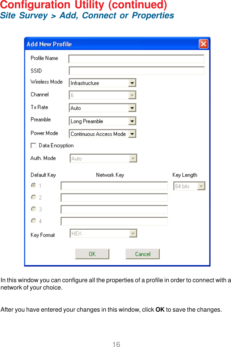 16Configuration Utility (continued)Site Survey &gt; Add, Connect or PropertiesIn this window you can configure all the properties of a profile in order to connect with anetwork of your choice.After you have entered your changes in this window, click OK to save the changes.