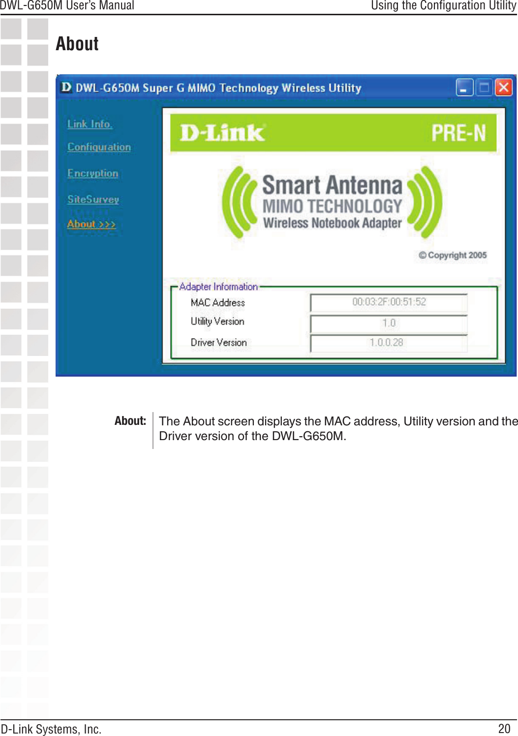 20DWL-G650M User’s Manual D-Link Systems, Inc.Using the Conﬁguration UtilityAboutAbout: The About screen displays the MAC address, Utility version and the Driver version of the DWL-G650M.