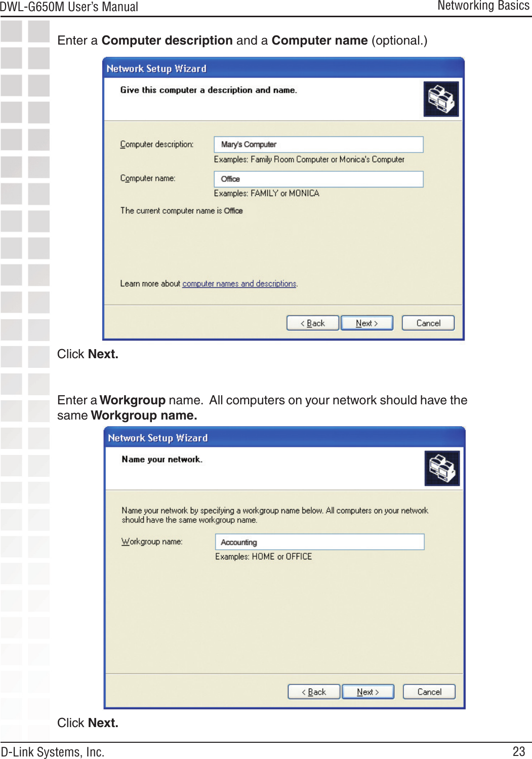 23DWL-G650M User’s Manual D-Link Systems, Inc.Networking BasicsEnter a Computer description and a Computer name (optional.)Click Next.Enter a Workgroup name.  All computers on your network should have the same Workgroup name.Click Next.