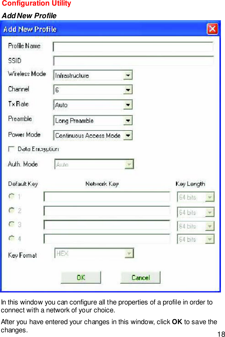 18In this window you can configure all the properties of a profile in order toconnect with a network of your choice.After you have entered your changes in this window, click OK to save thechanges.Configuration UtilityAdd New Profile
