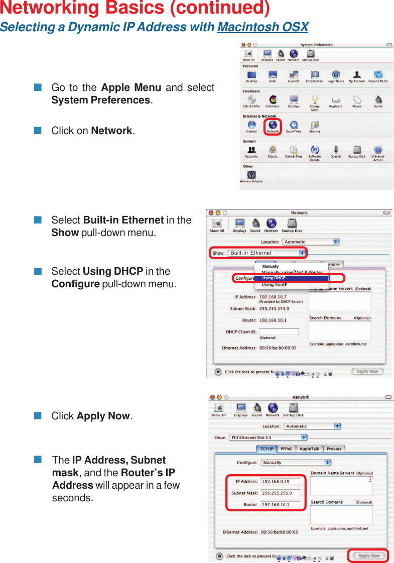 32Networking Basics (continued)Selecting a Dynamic IP Address with Macintosh OSXGo to the Apple Menu and selectSystem Preferences.Click on Network.Select Built-in Ethernet in theShow pull-down menu.Select Using DHCP in theConfigure pull-down menu.Click Apply Now.The IP Address, Subnetmask, and the Router’s IPAddress will appear in a fewseconds.ManuallyUsing DHCPBuilt-in Ethernet