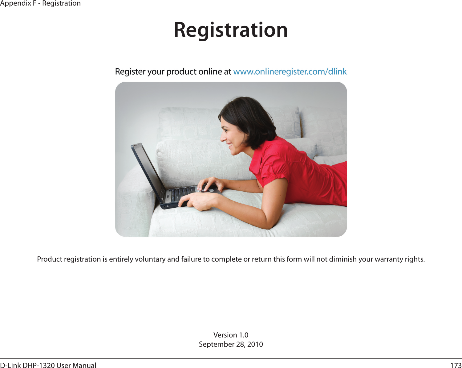 173D-Link DHP-1320 User ManualAppendix F - RegistrationVersion 1.0September 28, 2010Product registration is entirely voluntary and failure to complete or return this form will not diminish your warranty rights.Registration