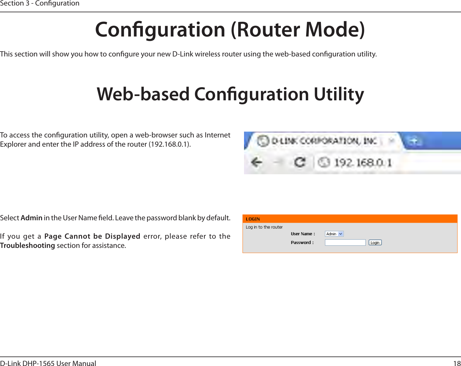 18D-Link DHP-1565 User ManualSection 3 - CongurationConguration (Router Mode)This section will show you how to congure your new D-Link wireless router using the web-based conguration utility.Web-based Conguration UtilityTo access the conguration utility, open a web-browser such as Internet Explorer and enter the IP address of the router (192.168.0.1).Select Admin in the User Name eld. Leave the password blank by default. If you get a Page Cannot be Displayed error, please refer to the Troubleshooting section for assistance.