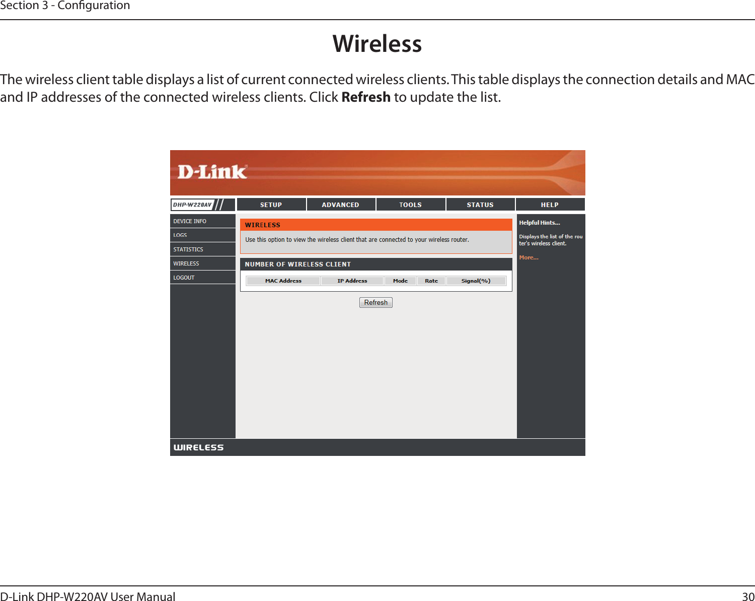 30D-Link DHP-W220AV User ManualSection 3 - CongurationWirelessThe wireless client table displays a list of current connected wireless clients. This table displays the connection details and MAC and IP addresses of the connected wireless clients. Click Refresh to update the list.