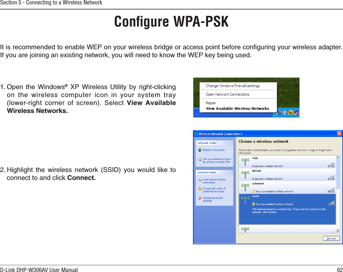 62D-Link DHP-W306AV User ManualSection 5 - Connecting to a Wireless NetworkConﬁgure WPA-PSK+VKUTGEQOOGPFGFVQGPCDNG9&apos;2QP[QWTYKTGNGUUDTKFIGQTCEEGUURQKPVDGHQTGEQPſIWTKPI[QWTYKTGNGUUCFCRVGT+H[QWCTGLQKPKPICPGZKUVKPIPGVYQTM[QWYKNNPGGFVQMPQYVJG9&apos;2MG[DGKPIWUGF*KIJNKIJV VJG YKTGNGUU PGVYQTM 55+&amp; [QW YQWNF NKMG VQconnect to and click Connect.1. Open the Windows® :2 9KTGNGUU 7VKNKV[ D[ TKIJVENKEMKPIon the wireless computer icon in your system tray NQYGTTKIJV EQTPGT QH UETGGP 5GNGEV View Available Wireless Networks. 