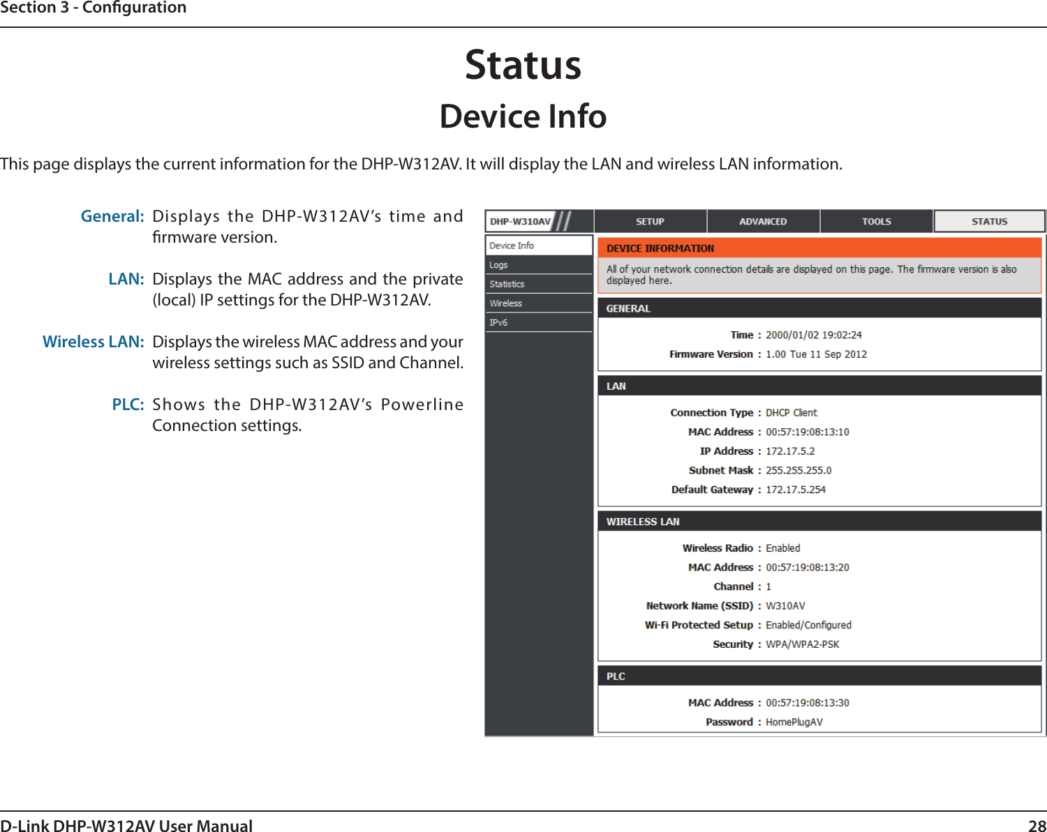 28D-Link DHP-W312AV User ManualSection 3 - CongurationDevice InfoThis page displays the current information for the DHP-W312AV. It will display the LAN and wireless LAN information.General:LAN:Wireless LAN:PLC:Displays the DHP-W312AV’s time and rmware version.Displays the MAC address and the private (local) IP settings for the DHP-W312AV.Displays the wireless MAC address and your wireless settings such as SSID and Channel.Shows the DHP-W312AV’s Powerline Connection settings.Status