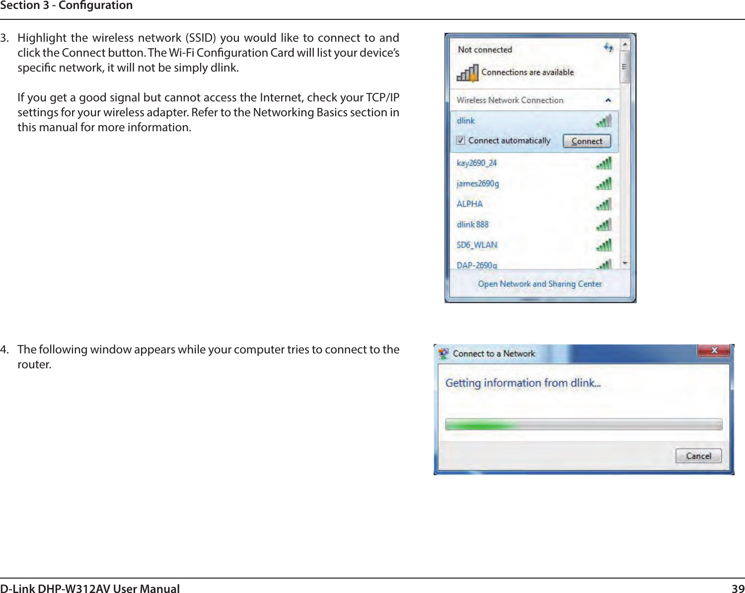 39D-Link DHP-W312AV User ManualSection 3 - Conguration3.  Highlight the wireless network (SSID) you would like to connect to and click the Connect button. The Wi-Fi Conguration Card will list your device’s specic network, it will not be simply dlink.  If you get a good signal but cannot access the Internet, check your TCP/IP settings for your wireless adapter. Refer to the Networking Basics section in this manual for more information.4.  The following window appears while your computer tries to connect to the router.