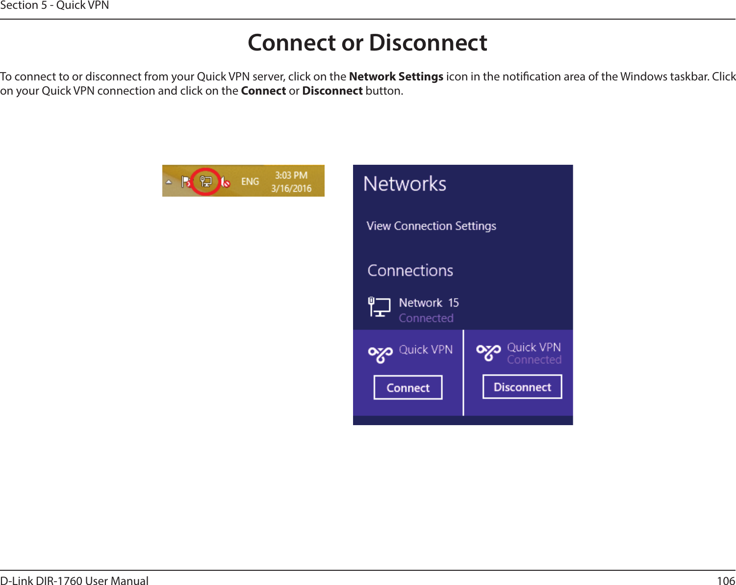 106D-Link DIR-1760 User ManualSection 5 - Quick VPNConnect or DisconnectTo connect to or disconnect from your Quick VPN server, click on the Network Settings icon in the notication area of the Windows taskbar. Click on your Quick VPN connection and click on the Connect or Disconnect button.