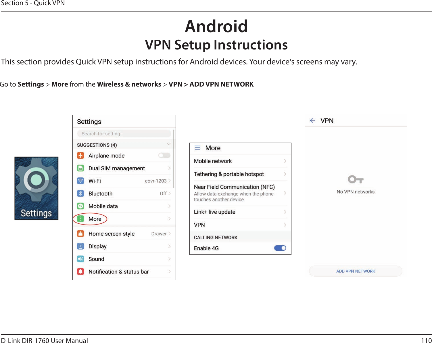 110D-Link DIR-1760 User ManualSection 5 - Quick VPNThis section provides Quick VPN setup instructions for Android devices. Your device&apos;s screens may vary.Go to Settings &gt; More from the Wireless &amp; networks &gt; VPN &gt; ADD VPN NETWORKAndroidVPN Setup Instructions