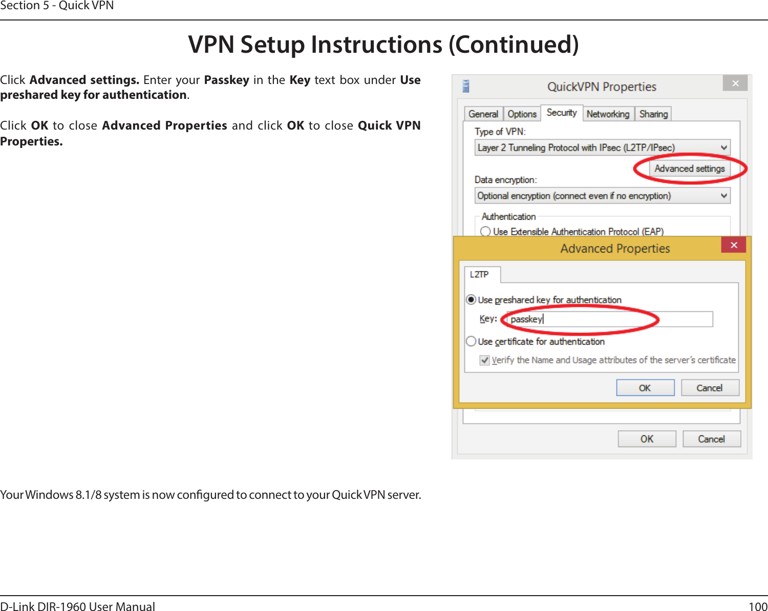 100D-Link DIR-1960 User ManualSection 5 - Quick VPNClick Advanced settings. Enter your Passkey in the Key text box under Use preshared key for authentication. Click OK to close Advanced Properties and click OK to close Quick VPN Properties.Your Windows 8.1/8 system is now congured to connect to your Quick VPN server.VPN Setup Instructions (Continued)
