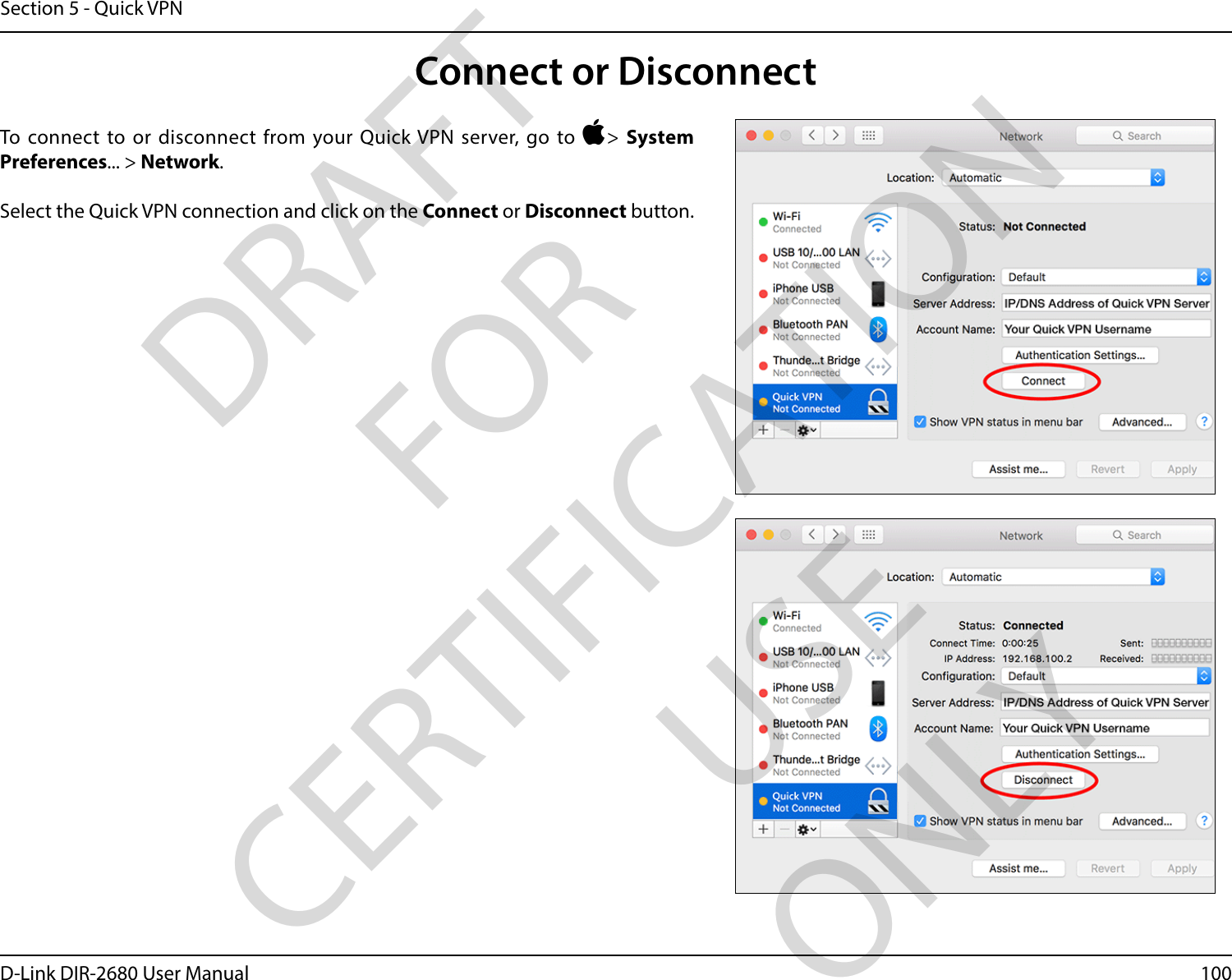 100D-Link DIR-2680 User ManualSection 5 - Quick VPNConnect or DisconnectTo connect to or disconnect from your Quick VPN server, go to &gt; System Preferences... &gt; Network.Select the Quick VPN connection and click on the Connect or Disconnect button.DRAFT FOR CERTIFICATION USE ONLY