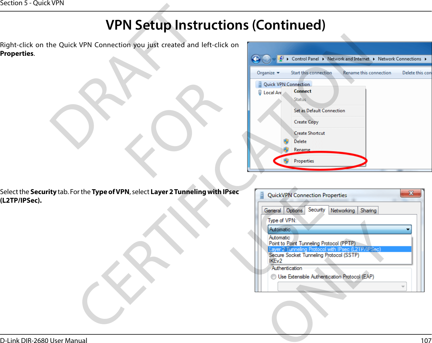 107D-Link DIR-2680 User ManualSection 5 - Quick VPNSelect the Security tab. For the Type of VPN, select Layer2Tunneling with IPsec (L2TP/IPSec). Right-click on the Quick VPN Connection you just created and left-click on Properties.VPN Setup Instructions (Continued)DRAFT FOR CERTIFICATION USE ONLY