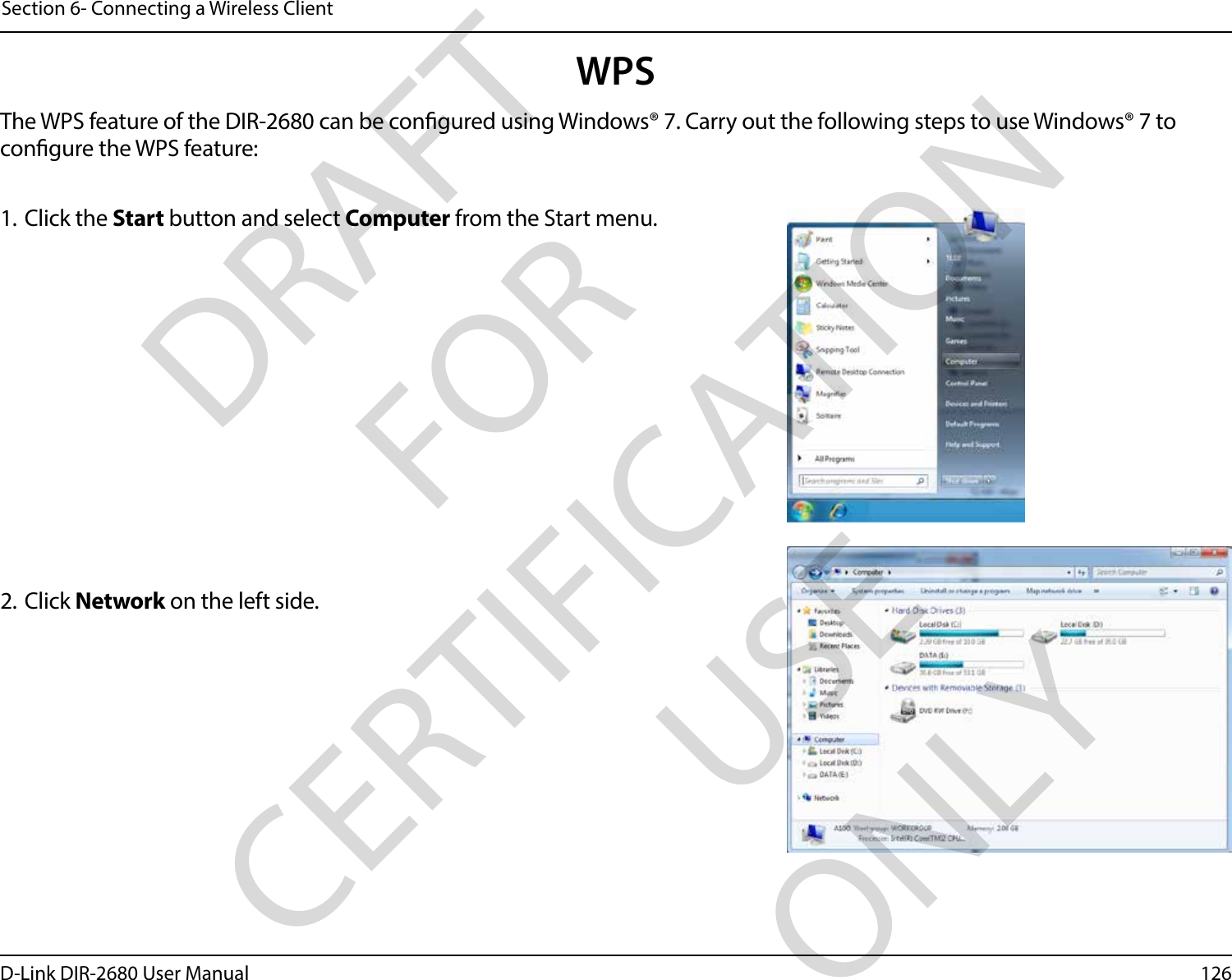 126D-Link DIR-2680 User ManualSection 6- Connecting a Wireless ClientWPSThe WPS feature of the DIR-2680 can be congured using Windows® 7. Carry out the following steps to use Windows® 7 to congure the WPS feature:1. Click the Start button and select Computer from the Start menu.2. Click Network on the left side.DRAFT FOR CERTIFICATION USE ONLY