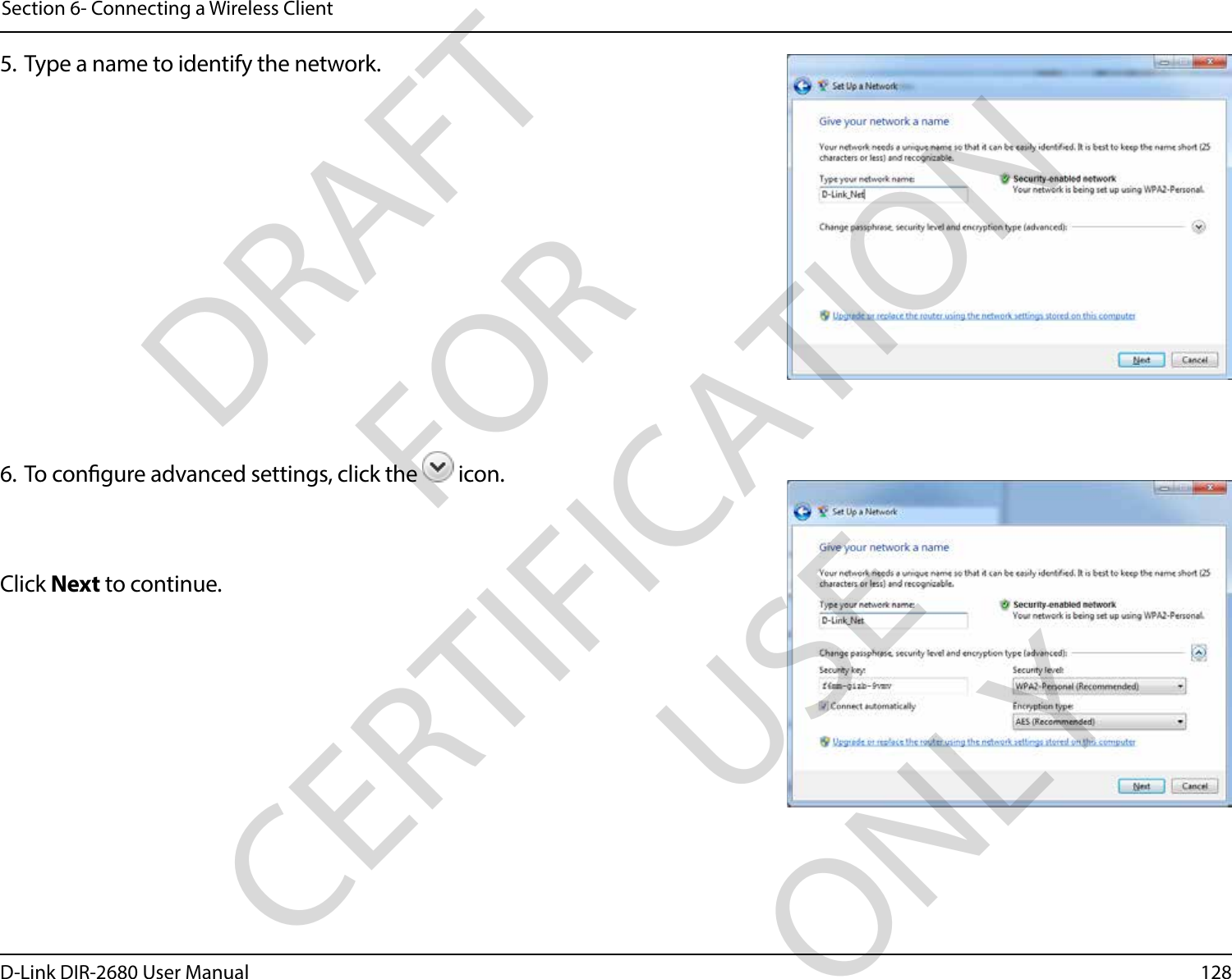 128D-Link DIR-2680 User ManualSection 6- Connecting a Wireless Client5. Type a name to identify the network.6. To congure advanced settings, click the   icon.Click Next to continue.DRAFT FOR CERTIFICATION USE ONLY