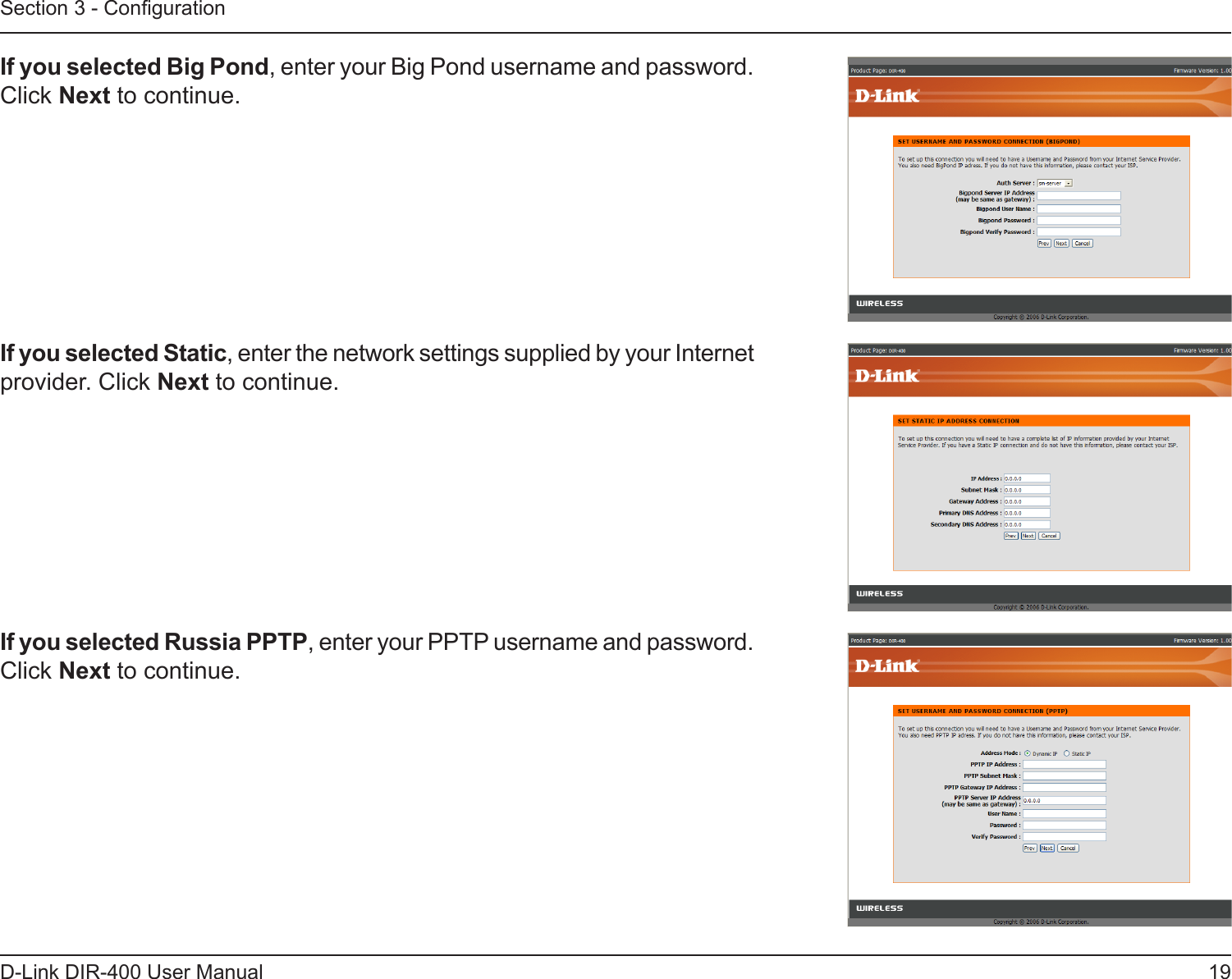 19D-Link DIR-400 User ManualSection 3 - CongurationIf you selected Big Pond, enter your Big Pond username and password. Click Next to continue.If you selected Russia PPTP, enter your PPTP username and password. Click Next to continue.If you selected Static, enter the network settings supplied by your Internet provider. Click Next to continue.