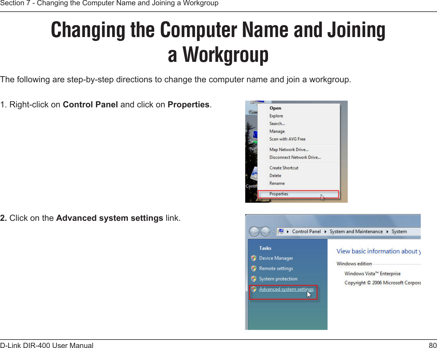 80D-Link DIR-400 User ManualSection 7 - Changing the Computer Name and Joining a WorkgroupChanging the Computer Name and Joining  a WorkgroupThe following are step-by-step directions to change the computer name and join a workgroup. 2. Click on the Advanced system settings link. 1. Right-click on Control Panel and click on Properties.     