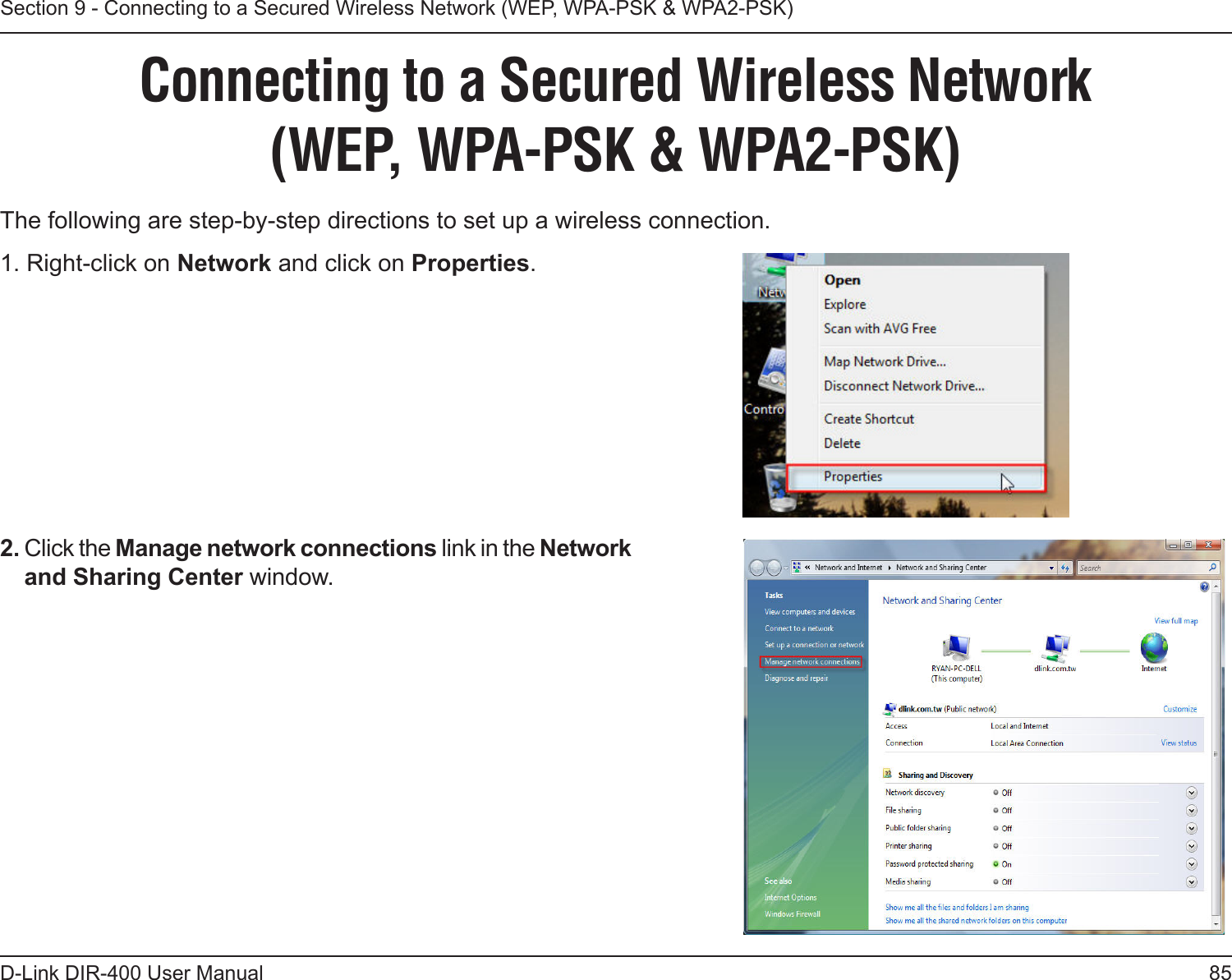 85D-Link DIR-400 User ManualSection 9 - Connecting to a Secured Wireless Network (WEP, WPA-PSK &amp; WPA2-PSK)Connecting to a Secured Wireless Network  (WEP, WPA-PSK &amp; WPA2-PSK)The following are step-by-step directions to set up a wireless connection. 2. Click the Manage network connections link in the Network and Sharing Center window. 1. Right-click on Network and click on Properties.     