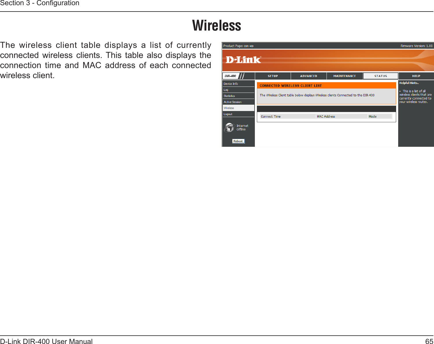 65D-Link DIR-400 User ManualSection 3 - CongurationWirelessThe  wireless  client  table  displays  a  list  of  currently connected  wireless  clients. This  table  also  displays  the connection  time  and  MAC  address  of  each  connected wireless client.