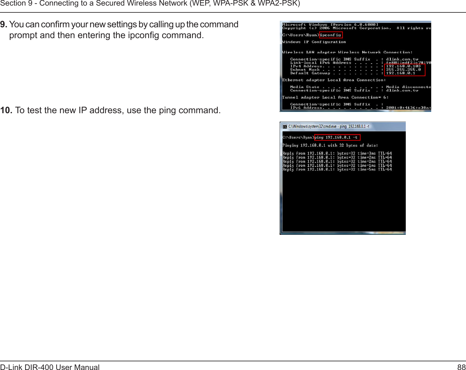 88D-Link DIR-400 User ManualSection 9 - Connecting to a Secured Wireless Network (WEP, WPA-PSK &amp; WPA2-PSK)10. To test the new IP address, use the ping command.  9. You can conrm your new settings by calling up the command prompt and then entering the ipcong command.  