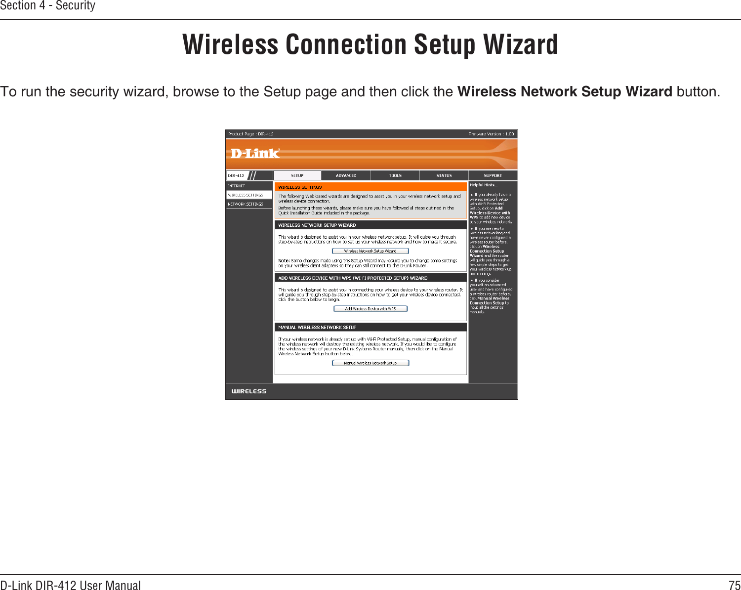 75D-Link DIR-412 User ManualSection 4 - SecurityWireless Connection Setup WizardTo run the security wizard, browse to the Setup page and then click the Wireless Network Setup Wizard button. 