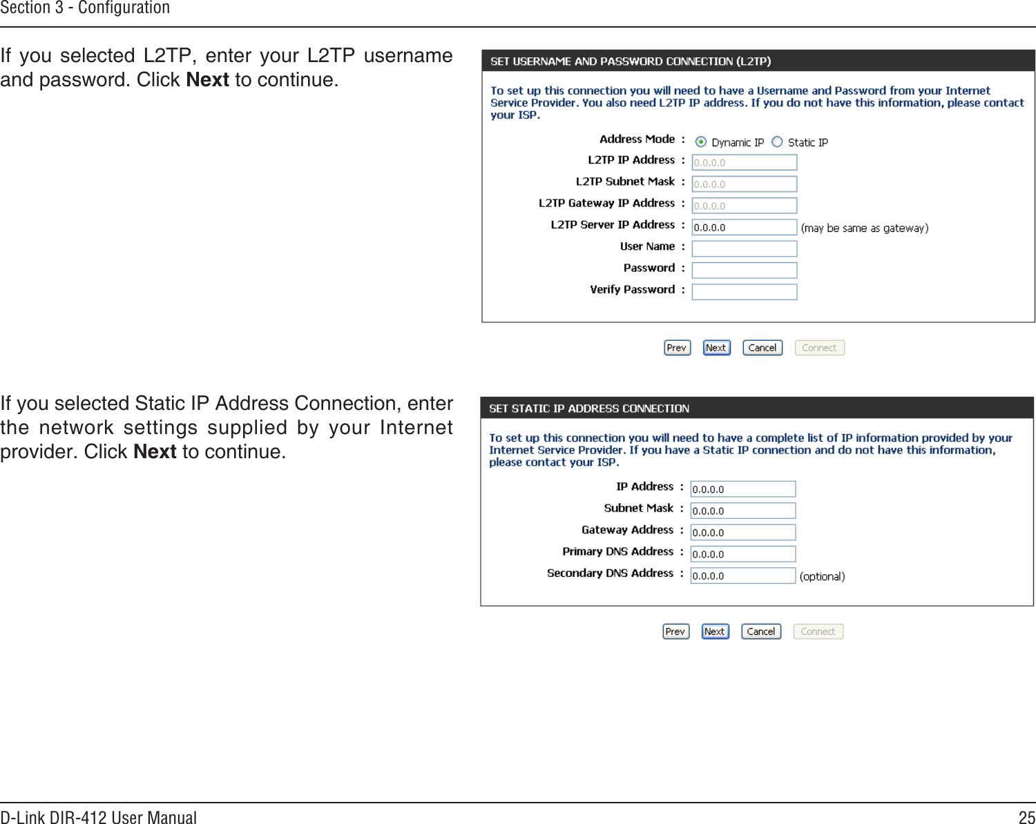 25D-Link DIR-412 User ManualSection 3 - ConﬁgurationIf  you  selected  L2TP,  enter  your  L2TP  username and password. Click Next to continue.If you selected Static IP Address Connection, enter the  network  settings  supplied  by  your  Internet provider. Click Next to continue.