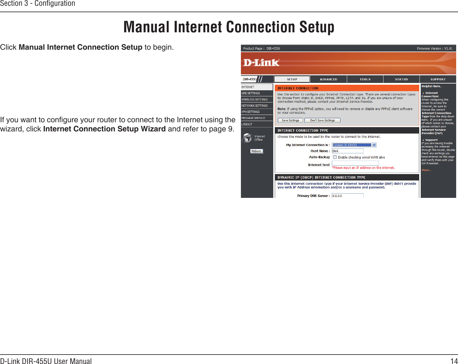 14D-Link DIR-455U User ManualSection 3 - ConﬁgurationManual Internet Connection SetupClick Manual Internet Connection Setup to begin.If you want to congure your router to connect to the Internet using the wizard, click Internet Connection Setup Wizard and refer to page 9.