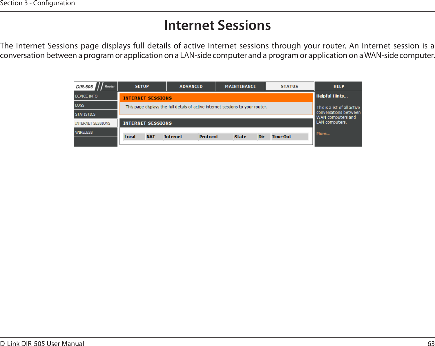 63D-Link DIR-505 User ManualSection 3 - CongurationInternet SessionsThe Internet Sessions  page displays full details of active Internet sessions  through your router. An Internet session is a conversation between a program or application on a LAN-side computer and a program or application on a WAN-side computer. 
