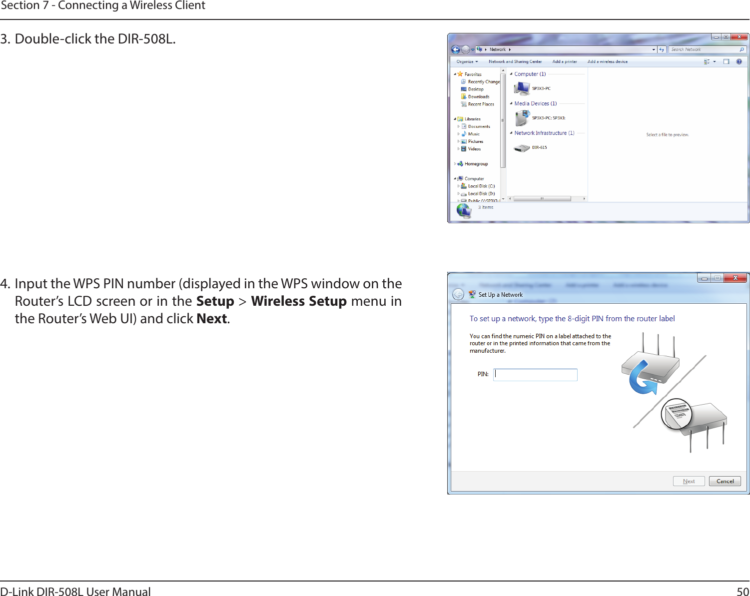 50D-Link DIR-508L User ManualSection 7 - Connecting a Wireless Client3. Double-click the DIR-508L.4. Input the WPS PIN number (displayed in the WPS window on the Router’s LCD screen or in the Setup &gt; Wireless Setup menu in the Router’s Web UI) and click Next.