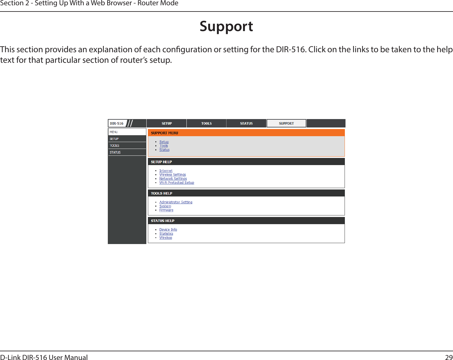 29D-Link DIR-516 User ManualSection 2 - Setting Up With a Web Browser - Router ModeSupportThis section provides an explanation of each conguration or setting for the DIR-516. Click on the links to be taken to the help text for that particular section of router’s setup. 